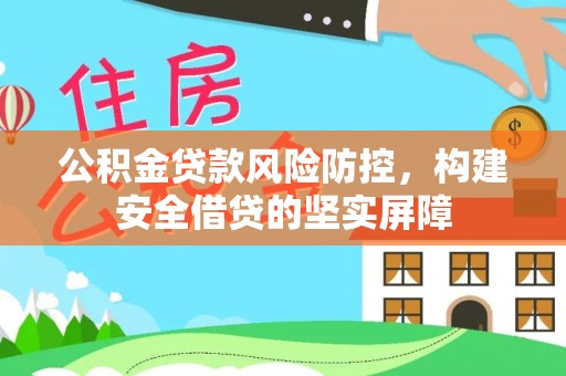 六龟公积金贷款风险防控，构建安全借贷的坚实屏障