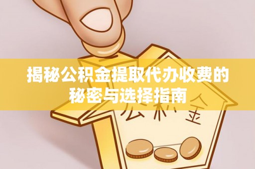 六龟揭秘公积金提取代办收费的秘密与选择指南