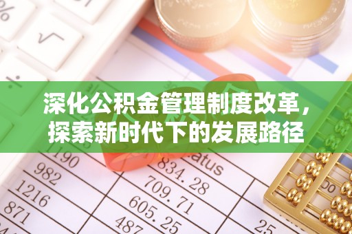 六龟深化公积金管理制度改革，探索新时代下的发展路径