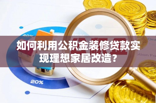 六龟如何利用公积金装修贷款实现理想家居改造？