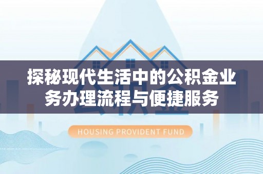 六龟探秘现代生活中的公积金业务办理流程与便捷服务