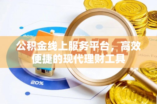 六龟公积金线上服务平台，高效便捷的现代理财工具