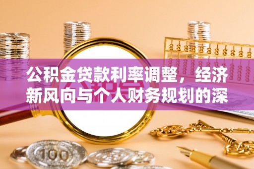 六龟公积金贷款利率调整，经济新风向与个人财务规划的深远影响