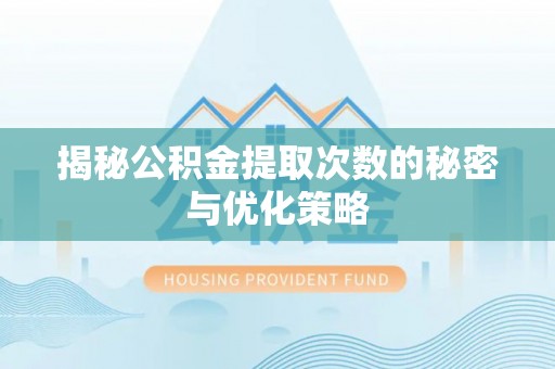 六龟揭秘公积金提取次数的秘密与优化策略