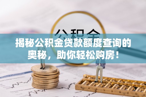 六龟揭秘公积金贷款额度查询的奥秘，助你轻松购房！