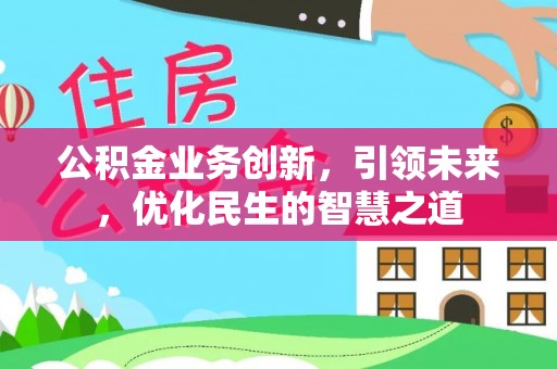 六龟公积金业务创新，引领未来，优化民生的智慧之道