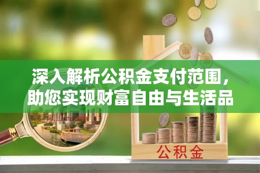 六龟深入解析公积金支付范围，助您实现财富自由与生活品质提升