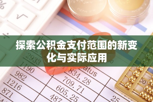 六龟探索公积金支付范围的新变化与实际应用