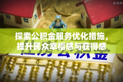 六龟探索公积金服务优化措施，提升民众幸福感与获得感