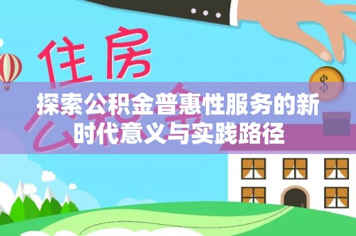 六龟探索公积金普惠性服务的新时代意义与实践路径