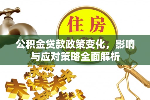 六龟公积金贷款政策变化，影响与应对策略全面解析
