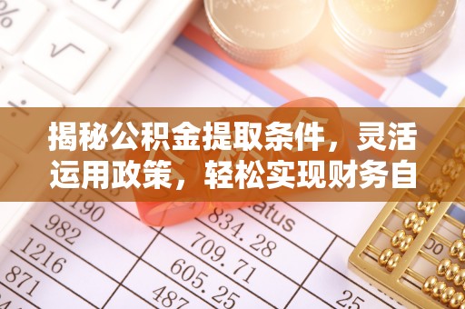 六龟揭秘公积金提取条件，灵活运用政策，轻松实现财务自由