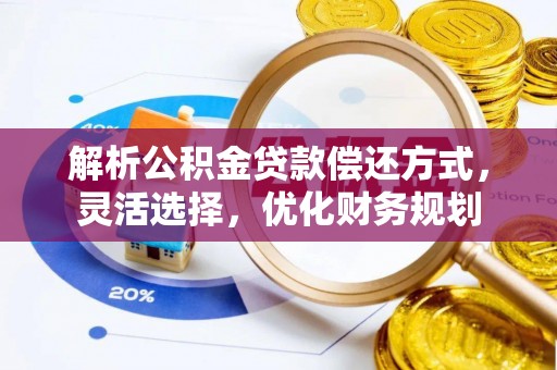 六龟解析公积金贷款偿还方式，灵活选择，优化财务规划