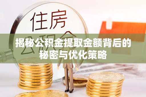 六龟揭秘公积金提取金额背后的秘密与优化策略