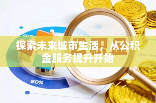 六龟探索未来城市生活，从公积金服务提升开始
