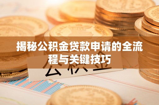 六龟揭秘公积金贷款申请的全流程与关键技巧