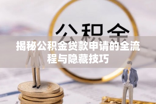 六龟揭秘公积金贷款申请的全流程与隐藏技巧