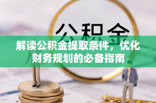 六龟解读公积金提取条件，优化财务规划的必备指南