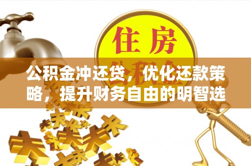 六龟公积金冲还贷，优化还款策略，提升财务自由的明智选择