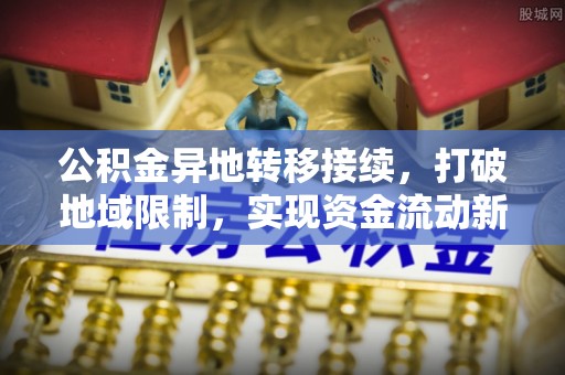 六龟公积金异地转移接续，打破地域限制，实现资金流动新纪元
