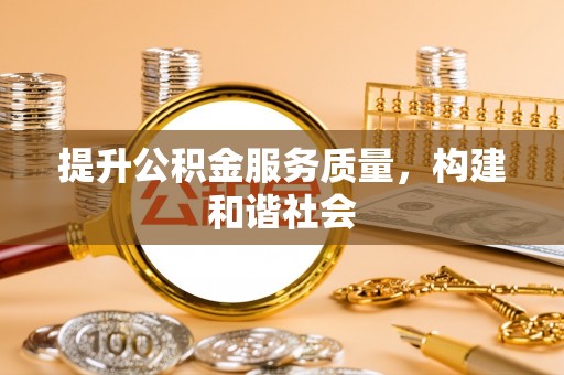 六龟提升公积金服务质量，构建和谐社会
