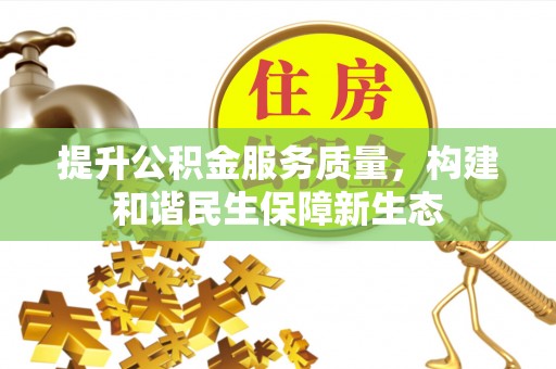六龟提升公积金服务质量，构建和谐民生保障新生态