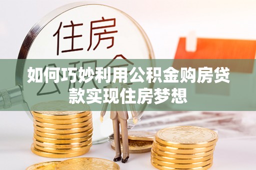 六龟如何巧妙利用公积金购房贷款实现住房梦想