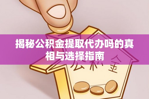 六龟揭秘公积金提取代办吗的真相与选择指南