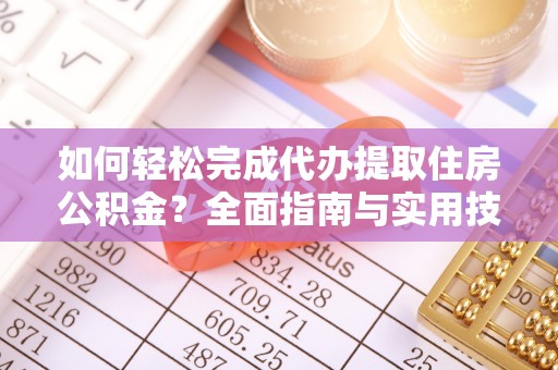 六龟如何轻松完成代办提取住房公积金？全面指南与实用技巧