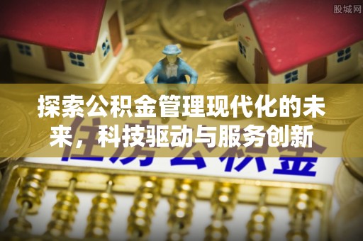 六龟探索公积金管理现代化的未来，科技驱动与服务创新