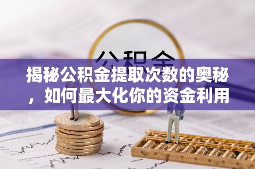 六龟揭秘公积金提取次数的奥秘，如何最大化你的资金利用？
