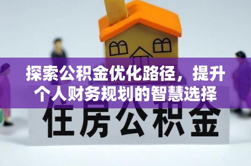 六龟探索公积金优化路径，提升个人财务规划的智慧选择