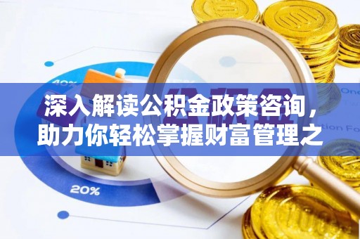 六龟深入解读公积金政策咨询，助力你轻松掌握财富管理之道