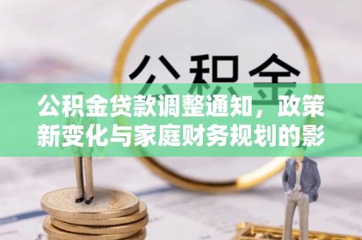 六龟公积金贷款调整通知，政策新变化与家庭财务规划的影响