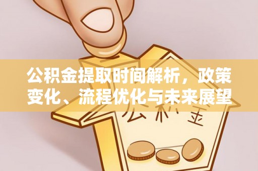 六龟公积金提取时间解析，政策变化、流程优化与未来展望