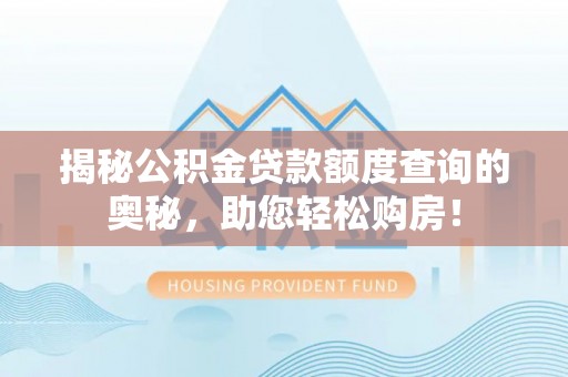 六龟揭秘公积金贷款额度查询的奥秘，助您轻松购房！