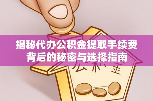 六龟揭秘代办公积金提取手续费背后的秘密与选择指南