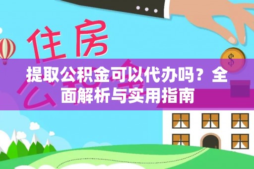 六龟提取公积金可以代办吗？全面解析与实用指南