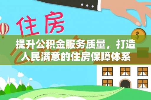 六龟提升公积金服务质量，打造人民满意的住房保障体系