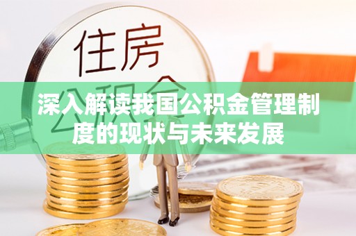 六龟深入解读我国公积金管理制度的现状与未来发展