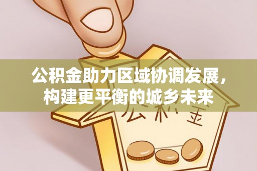 六龟公积金助力区域协调发展，构建更平衡的城乡未来