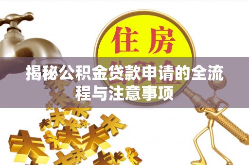 六龟揭秘公积金贷款申请的全流程与注意事项