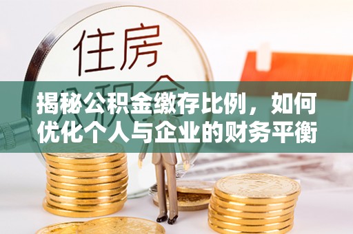 六龟揭秘公积金缴存比例，如何优化个人与企业的财务平衡