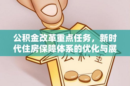 六龟公积金改革重点任务，新时代住房保障体系的优化与展望
