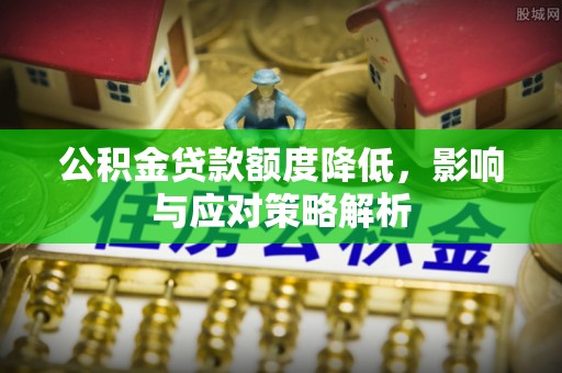 六龟公积金贷款额度降低，影响与应对策略解析