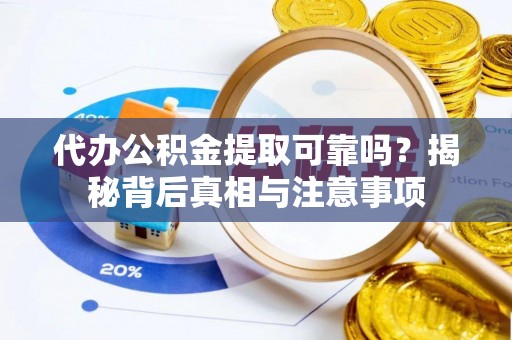 六龟代办公积金提取可靠吗？揭秘背后真相与注意事项