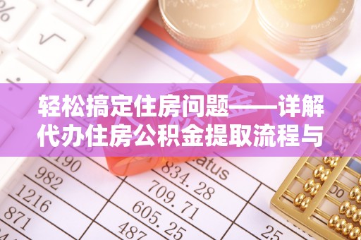 六龟轻松搞定住房问题——详解代办住房公积金提取流程与技巧
