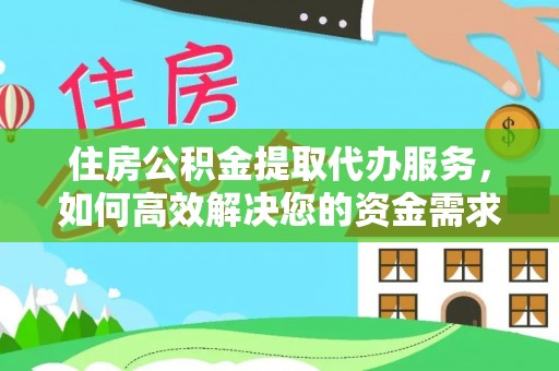 六龟住房公积金提取代办服务，如何高效解决您的资金需求