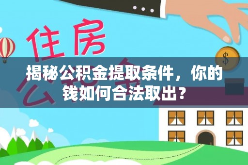 六龟揭秘公积金提取条件，你的钱如何合法取出？