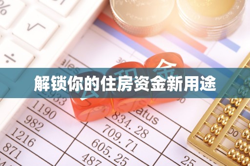 六龟解锁你的住房资金新用途